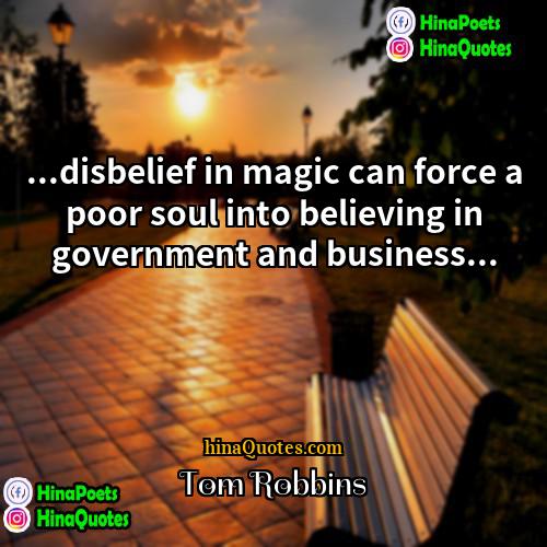 Tom Robbins Quotes | ...disbelief in magic can force a poor